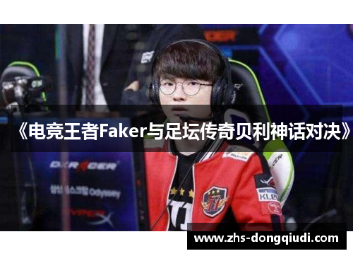 《电竞王者Faker与足坛传奇贝利神话对决》